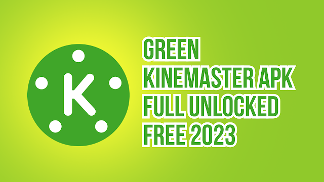 Green KineMaster Apk Full Unlocked Free 2023