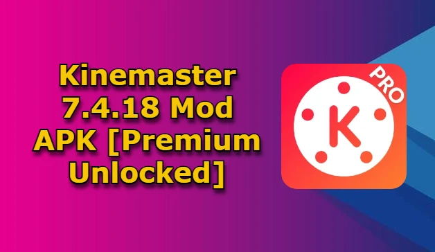 Kinemaster 7.4.18 Mod APK